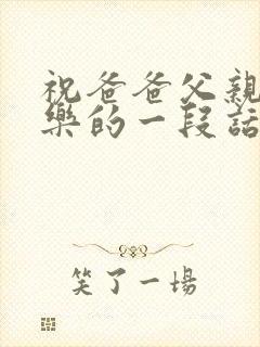 祝爸爸父亲节快乐的一段话