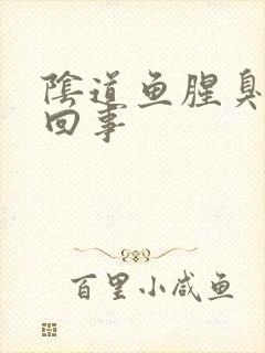 阴道鱼腥臭怎么回事