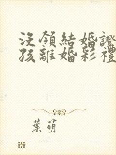 没领结婚证有小孩离婚彩礼退吗