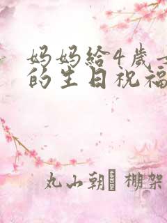 妈妈给4岁女儿的生日祝福语