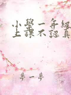 小学一年级小孩上课不认真听讲怎么办?