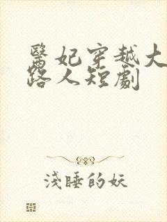 医妃穿越大帝同路人短剧