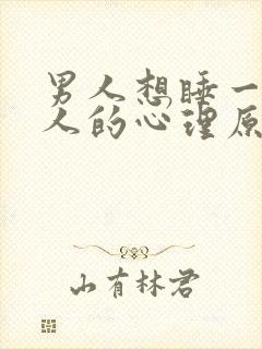 男人想睡一个女人的心理原因