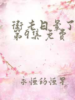 卫老日晕了淑蓉第9集免费