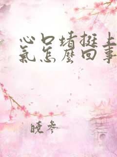 心口堵挺上不来气怎么回事