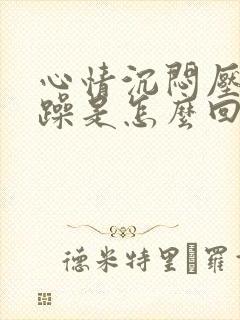 心情沉闷压抑烦躁是怎么回事