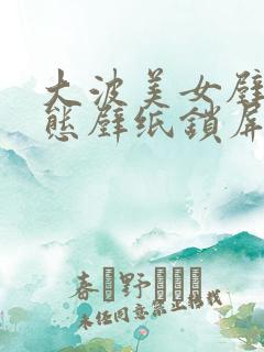 大波美女壁纸动态壁纸锁屏