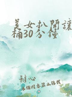 美女扒开让男人桶30分钟