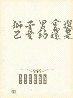 狮子男会选择自己爱的还是爱自己的