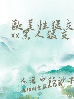 欧美性猛交xxxx黑人猛交