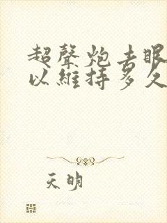 超声炮去眼袋可以维持多久