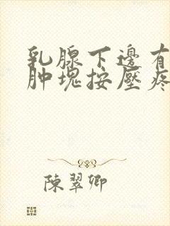 乳腺下边有结节肿块按压疼痛