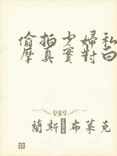 偷拍少妇私密按摩真实对白视频