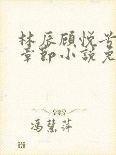 林辰顾悦兮最新章节小说免费阅读 笔趣阁