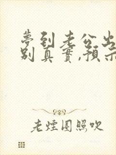 梦到老公出轨特别真实,预示着什么周公解梦