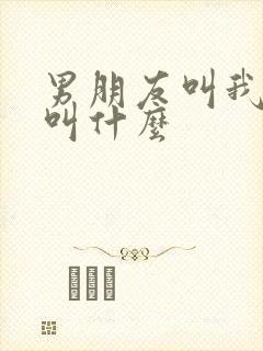 男朋友叫我爸爸叫什么