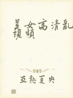 美女高清乱在线视频