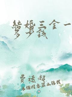 结婚三金一般要多少钱