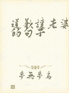 道歉让老婆感动的句子