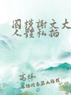 国模谢文大尺度人体私拍