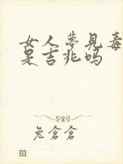 女人梦见毒蛇咬是吉兆吗