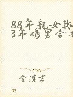 88年龙女与93年鸡男合不合