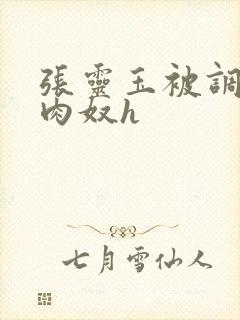 张灵玉被调教成肉奴h