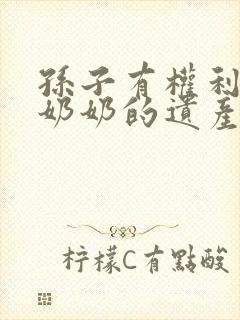 孙子有权利继承奶奶的遗产吗