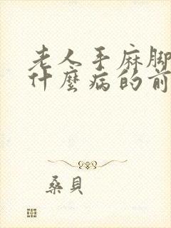 老人手麻脚麻是什么病的前兆