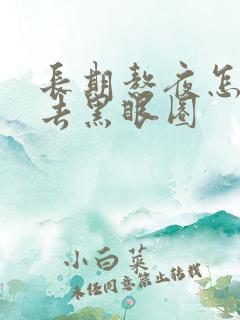 长期熬夜怎么除去黑眼圈