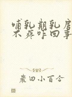 哺乳期乳房硬块不疼咋回事