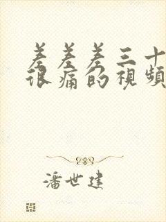 差差差三十分钟很痛的视频