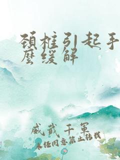 颈椎引起手麻怎么缓解