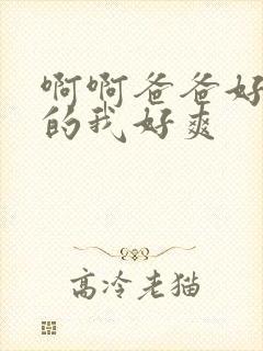 啊啊爸爸好大插的我好爽