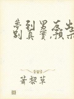 梦到男友出轨特别真实,预示着什么