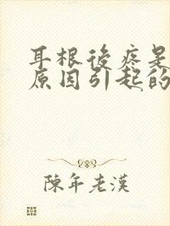 耳根后疼是什么原因引起的