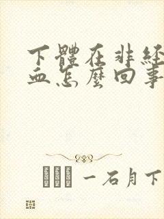 下体在非经期流血怎么回事