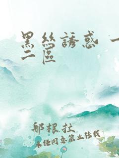 黑丝诱惑 一区二区