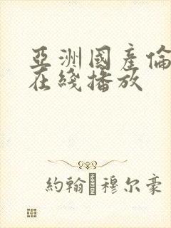 亚洲国产伦理片在线播放