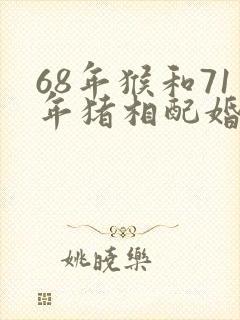 68年猴和71年猪相配婚姻如何