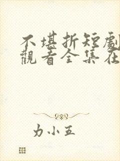 不堪折短剧免费观看全集在线播放