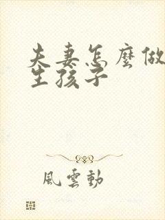 夫妻怎么做可以生孩子