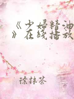 《少妇精油按摩》在线播放