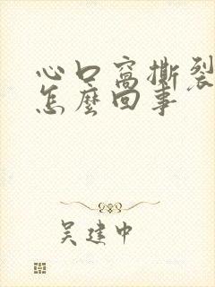 心口窝撕裂疼是怎么回事