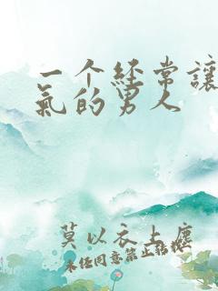 一个经常让你生气的男人