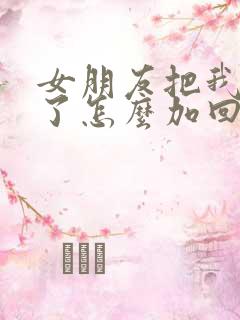 女朋友把我拉黑了怎么加回来