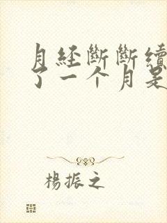 月经断断续续来了一个月是怎么回事