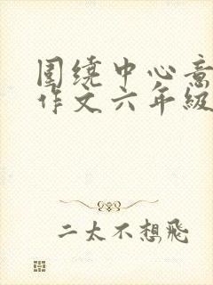 围绕中心意思写作文六年级片段