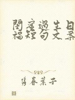 闺蜜过生日的祝福短句文案