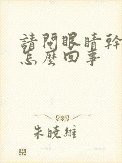 请问眼睛干痒是怎么回事